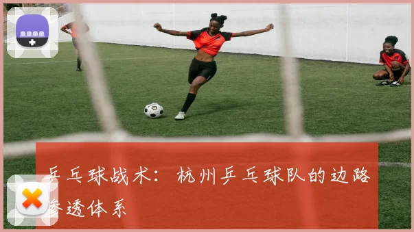 乒乓球战术：杭州乒乓球队的边路渗透体系