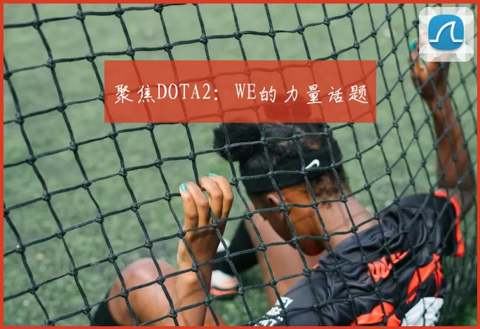 聚焦DOTA2：WE的力量话题